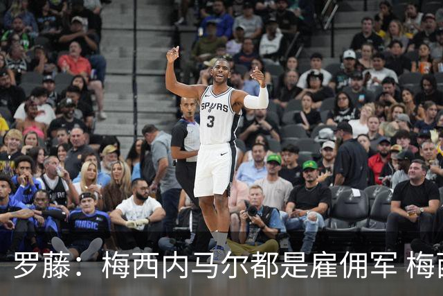 罗藤：梅西内马尔都是雇佣军 梅西从一开始就是骗子