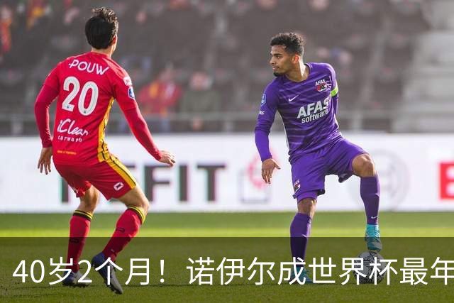40岁2个月！诺伊尔成世界杯最年长德国球员 参赛5届+20场平纪录