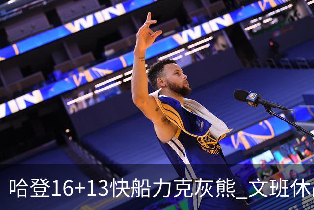 哈登16+13快船力克灰熊 文班休战马刺负开拓者